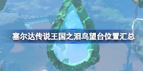 塞尔达传说王国之泪鸟望台在哪 塞尔达传说王国之泪鸟望台全地图位置汇总